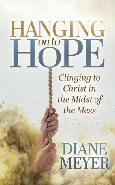 Hanging onto Hope: Clinging to Christ in the Midst of theMess
