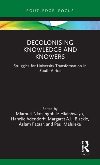 Decolonising Knowledge and Knowers: Struggles for University Transformation in South Africa