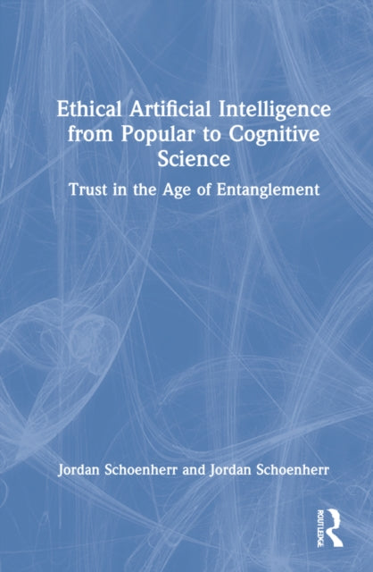 Ethical Artificial Intelligence from Popular to Cognitive Science: Trust in the Age of Entanglement