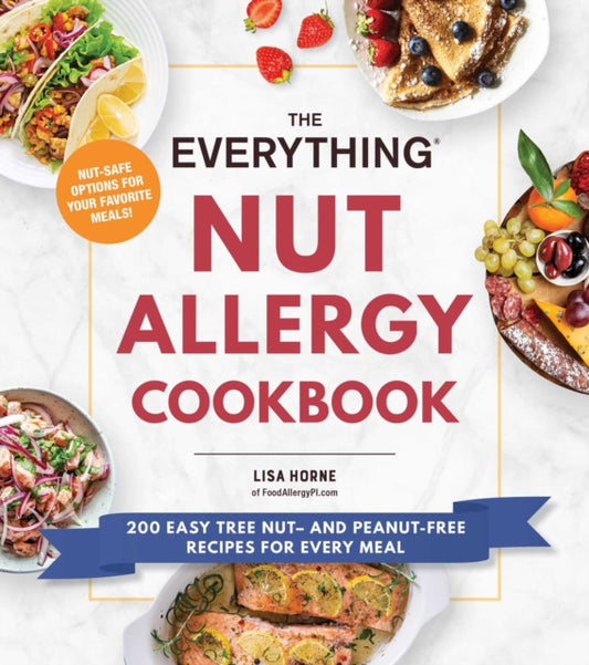 The Everything Nut Allergy Cookbook: 200 Easy Tree Nut- and Peanut-Free Recipes for Every Meal