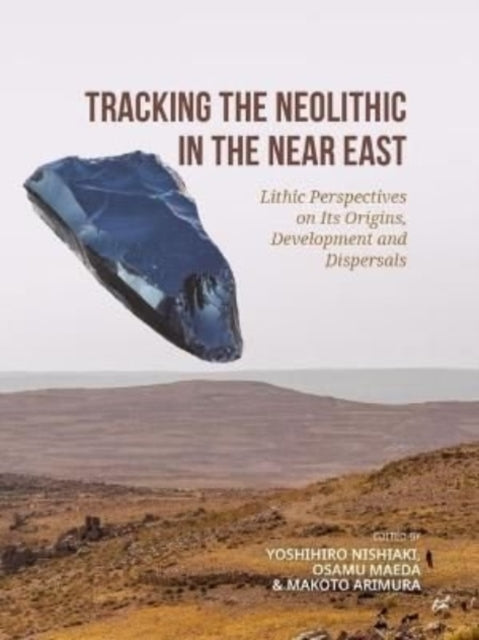 Tracking the Neolithic in the Near East: Lithic Perspectives on Its Origins, Development and Dispersals