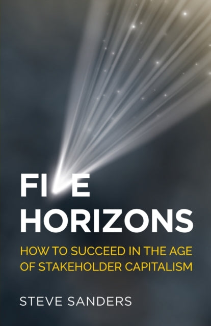 Five Horizons: How to succeed in the age of stakeholder capitalism