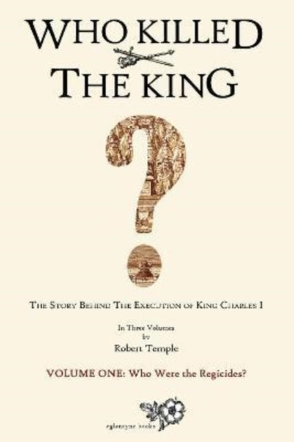 Who Killed The King?: The Story Behind the Execution of King Charles I