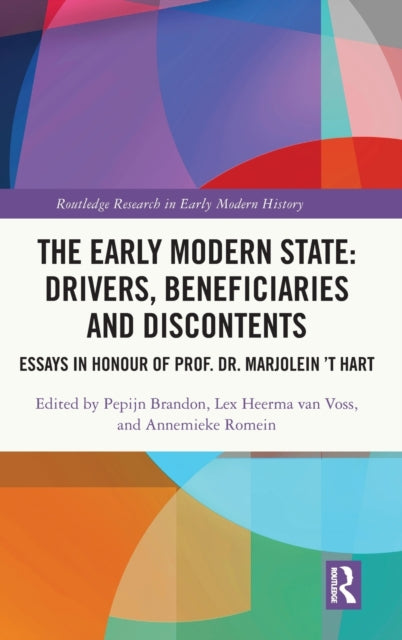 The Early Modern State: Drivers, Beneficiaries and Discontents: Essays in Honour of Prof. Dr. Marjolein 't Hart