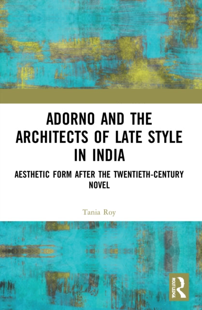 Adorno and the Architects of Late Style in India: Aesthetic Form after the Twentieth-century Novel
