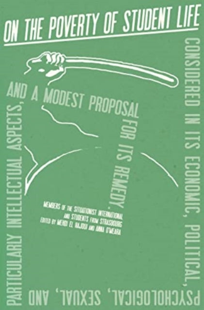 On the Poverty of Student Life: Considered in Its Economic, Political, Psychological, Sexual, and Especially Intellectual Aspects, With a Modest Proposal for Doing Away With It