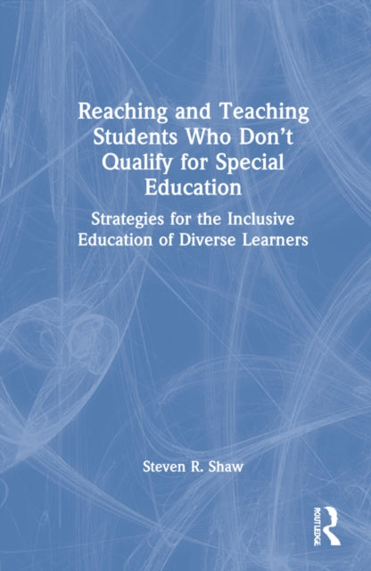 Reaching and Teaching Students Who Don't Qualify for Special Education: Strategies for the Inclusive Education of Diverse Learners