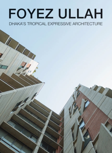 Foyez Ullah: Dhaka's Tropical Expressiv Architecture