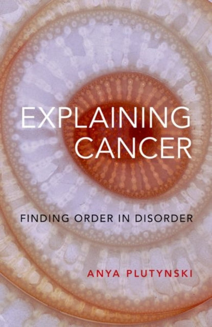 Explaining Cancer: Finding Order in Disorder