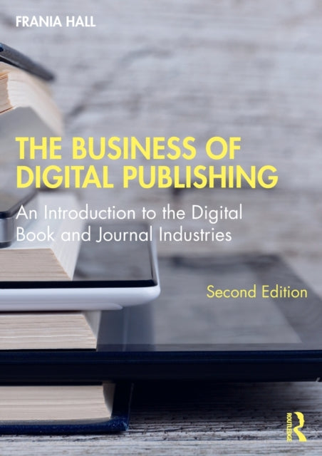 The Business of Digital Publishing: An Introduction to the Digital Book and Journal Industries