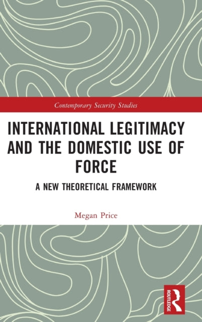 International Legitimacy and the Domestic Use of Force: A New Theoretical Framework