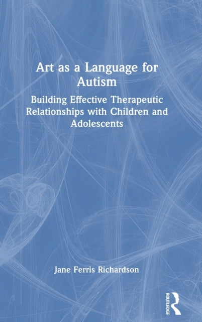 Art as a Language for Autism: Building Effective Therapeutic Relationships With Children and Adolescents