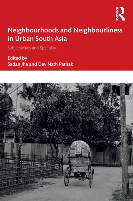 Neighbourhoods and Neighbourliness in Urban South Asia: Subjectivities and Spatiality