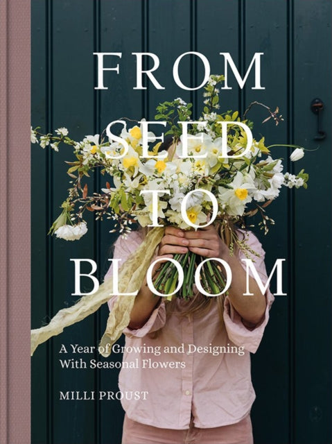 From Seed to Bloom: A Year of Growing and Designing With Seasonal Flowers