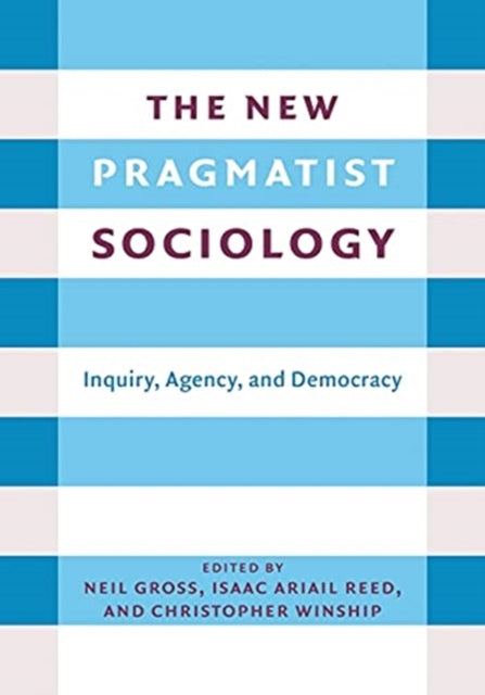 The New Pragmatist Sociology: Inquiry, Agency, and Democracy