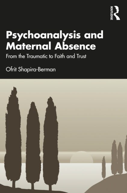 Psychoanalysis and Maternal Absence: From the Traumatic to Faith and Trust