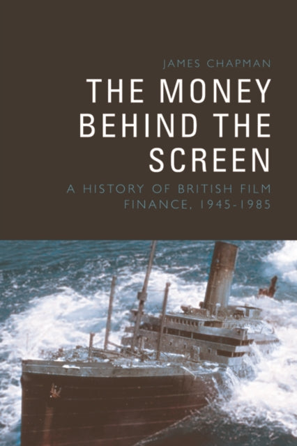 The Money Behind the Screen: A History of British Film Finance, 1945-1985