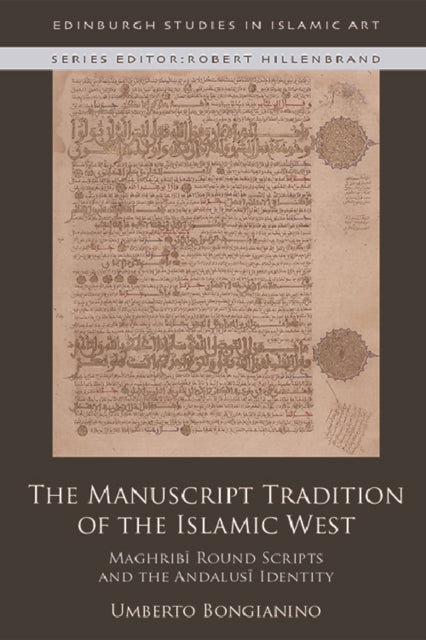 The Manuscript Tradition of the Islamic West: Maghribi Round Scripts and the Andalusi Identity