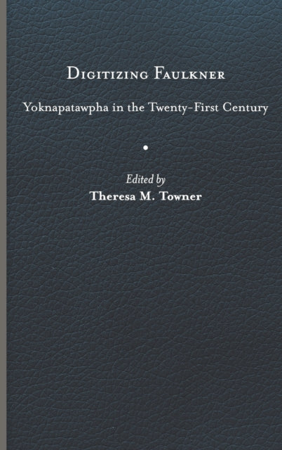 Digitizing Faulkner: Yoknapatawpha in the Twenty-First Century