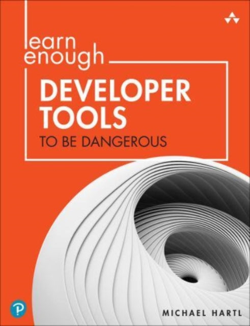 Learn Enough Developer Tools to Be Dangerous: Command Line, Text Editor, and Git Version Control Essentials