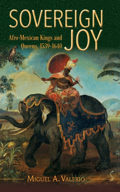 Sovereign Joy: Afro-Mexican Kings and Queens, 1539-1640