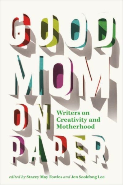 Good Mom on Paper: Writers on Creativity and Motherhood