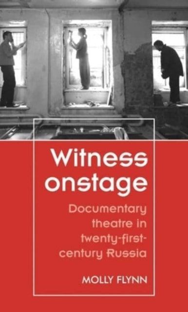 Witness Onstage: Documentary Theatre in Twenty-First-Century Russia