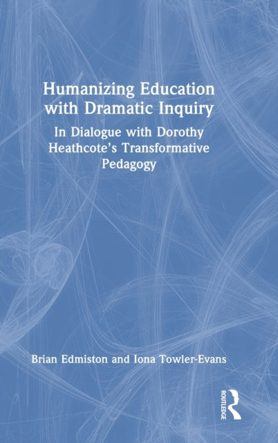 Humanizing Education with Dramatic Inquiry: In Dialogue with Dorothy Heathcote's Transformative Pedagogy