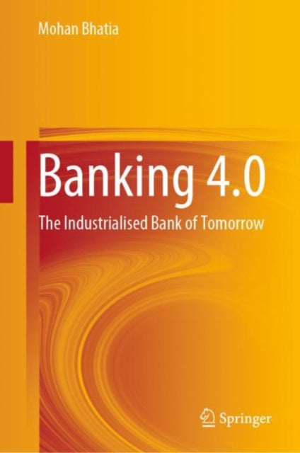 Banking 4.0: The Industrialised Bank of Tomorrow