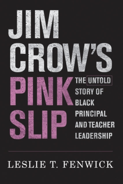 Jim Crow's Pink Slip: The Untold Story of Black Principal and Teacher Leadership