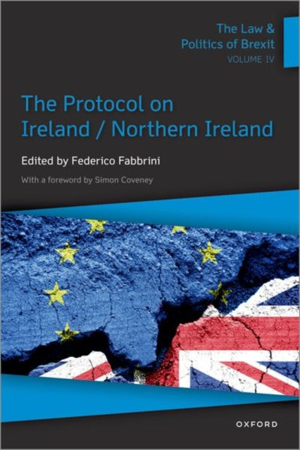 The Law & Politics of Brexit: Volume IV: The Protocol on Ireland / Northern Ireland