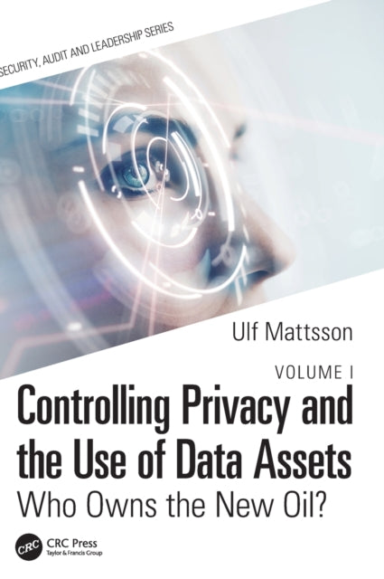 Controlling Privacy and the Use of Data Assets - Volume 1: Who Owns the New Oil?