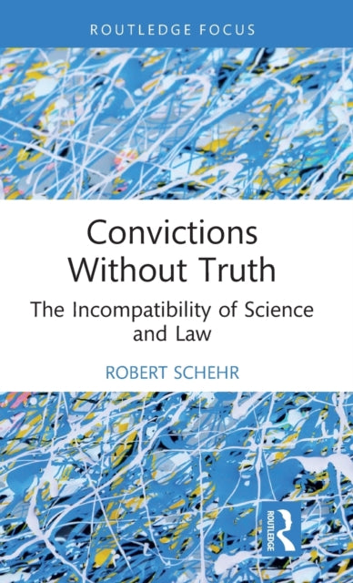 Convictions Without Truth: The Incompatibility of Science and Law