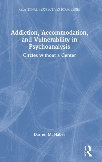 Addiction, Accommodation, and Vulnerability in Psychoanalysis: Circles without a Center