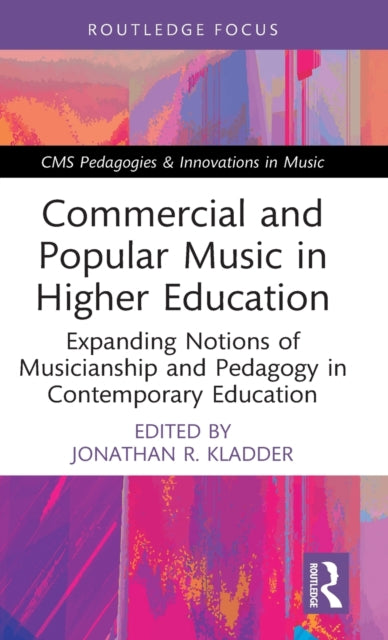 Commercial and Popular Music in Higher Education: Expanding Notions of Musicianship and Pedagogy in Contemporary Education