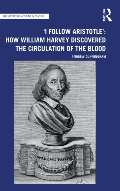 'I Follow Aristotle': How William Harvey Discovered the Circulation of the Blood: How William Harvey Discovered the Circulation of the Blood