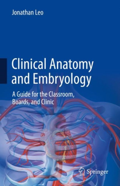 Clinical Anatomy and Embryology: A Guide for the Classroom, Boards, and Clinic