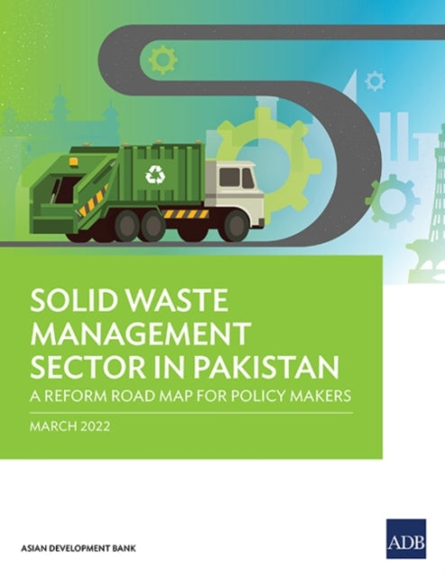 Solid Waste Management Sector in Pakistan: A Reform Road Map for Policy Makers