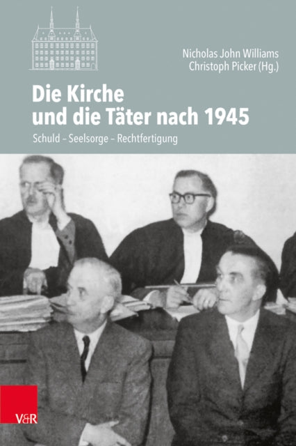Die Kirche und die Tater nach 1945: Schuld -- Seelsorge -- Rechtfertigung