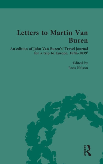 Letters to Martin Van Buren: An edition of John Van Buren's 'Travel journal for a trip to Europe, 1838-1839'