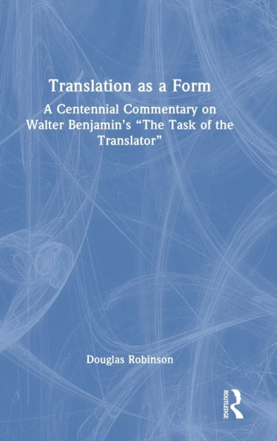 Translation as a Form: A Centennial Commentary on Walter Benjamin's "The Task of the Translator"