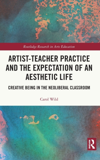Artist-Teacher Practice and the Expectation of an Aesthetic Life: Creative Being in the Neoliberal Classroom