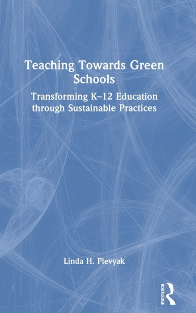 Teaching Towards Green Schools: Transforming K-12 Education through Sustainable Practices