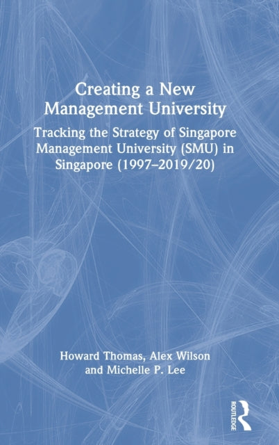 Creating a New Management University: Tracking the Strategy of Singapore Management University (SMU) in Singapore (1997-2019/20)