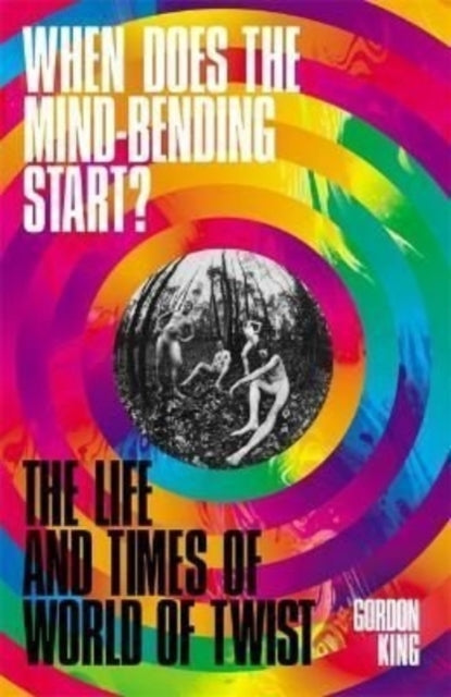 When Does the Mind-Bending Start?: The Life and Times of World of Twist