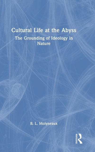 Cultural Life at the Abyss: The Grounding of Ideology in Nature