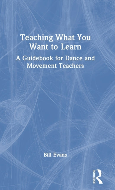 Teaching What You Want to Learn: A Guidebook for Dance and Movement Teachers