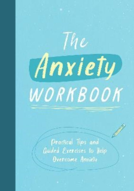 The Anxiety Workbook: Practical Tips and Guided Exercises to Help You Overcome Anxiety
