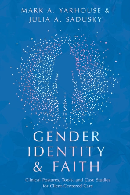 Gender Identity and Faith: Clinical Postures, Tools, and Case Studies for Client-Centered Care