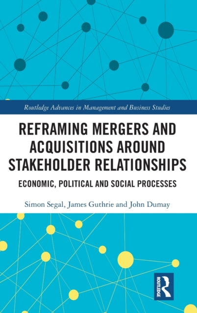 Reframing Mergers and Acquisitions around Stakeholder Relationships: Economic, Political and Social Processes